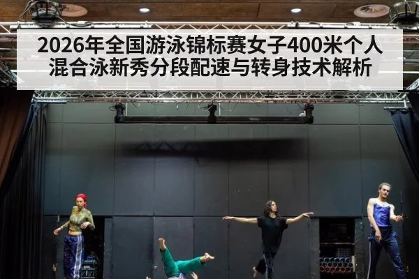 2026年全国游泳锦标赛女子400米个人混合泳新秀分段配速与转身技术解析